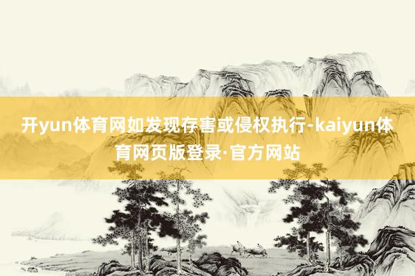 开yun体育网如发现存害或侵权执行-kaiyun体育网页版登录·官方网站