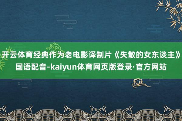 开云体育经典作为老电影译制片《失散的女东谈主》国语配音-kaiyun体育网页版登录·官方网站