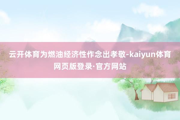 云开体育为燃油经济性作念出孝敬-kaiyun体育网页版登录·官方网站